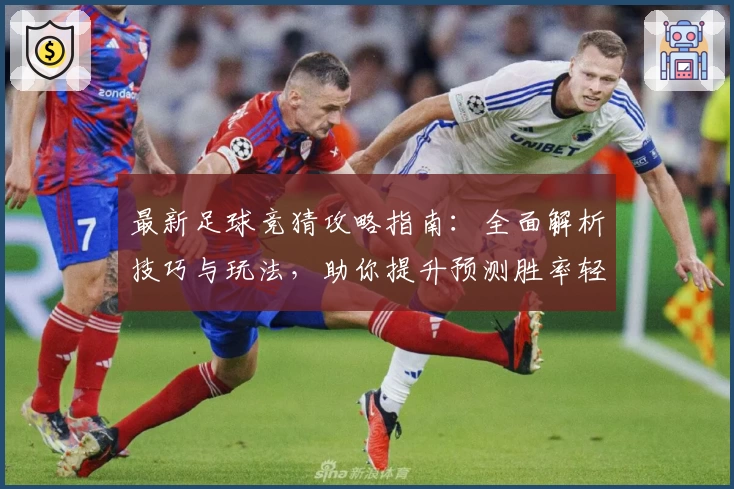 最新足球竞猜攻略指南：全面解析技巧与玩法，助你提升预测胜率轻松上手