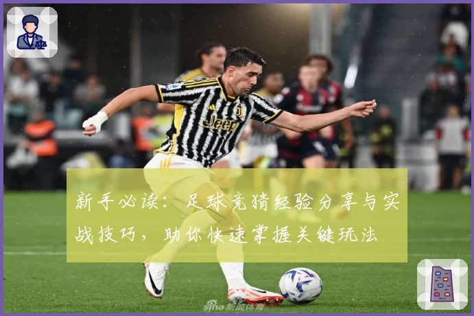 新手必读：足球竞猜经验分享与实战技巧，助你快速掌握关键玩法