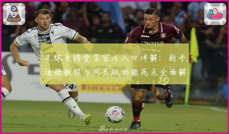 足球竞猜登录官方入口详解：新手注册教程与网页版功能亮点全面解析