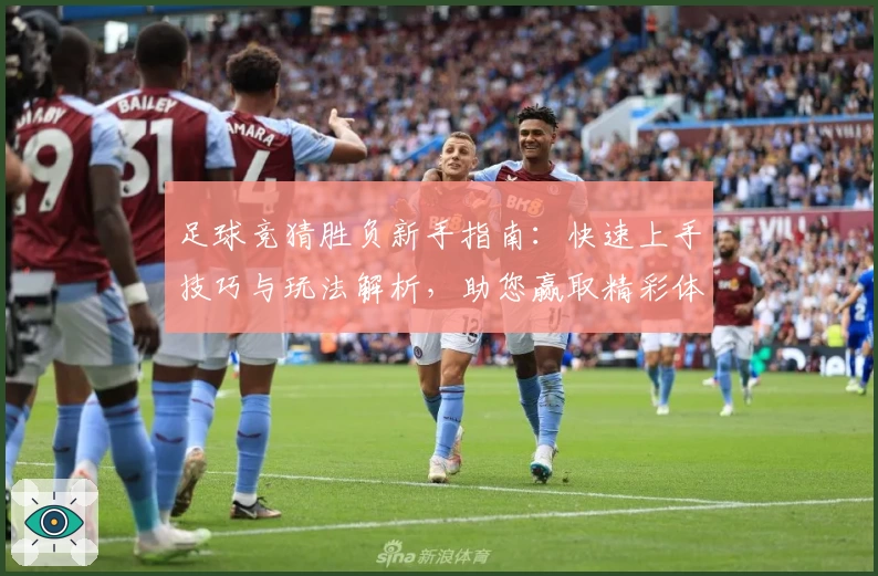 足球竞猜胜负新手指南：快速上手技巧与玩法解析，助您赢取精彩体验